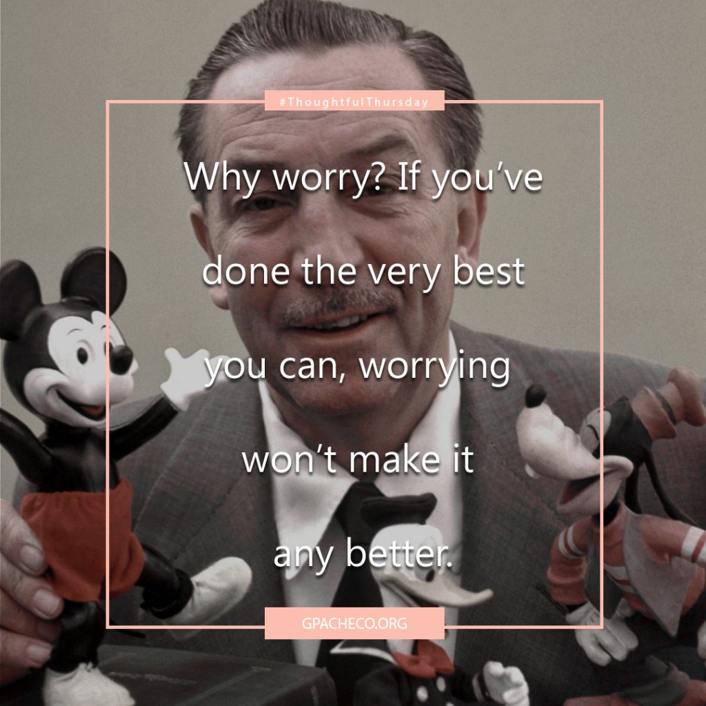 Why worry? If you've done the very best you can, worrying won't make it any better