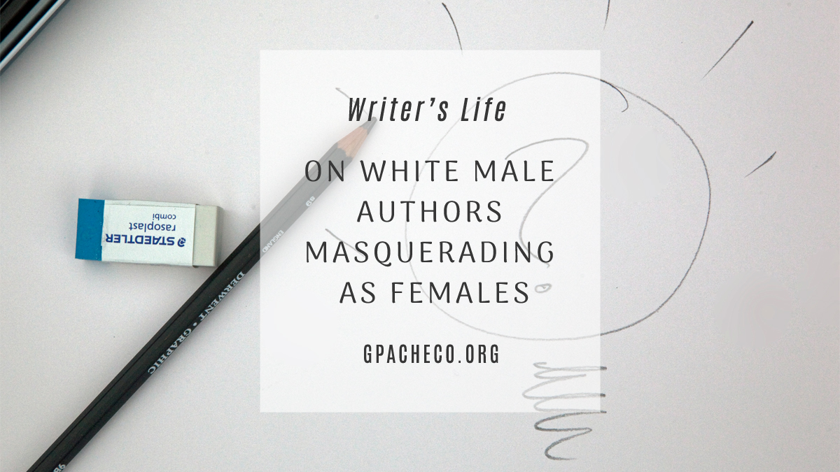 On White Male Authors Masquerading as Females