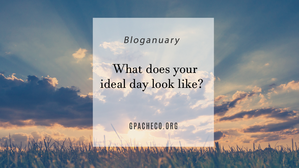 What does your ideal day look like?