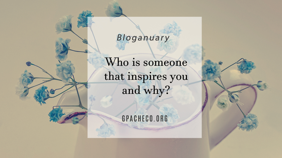 Who is someone that inspires you and why?